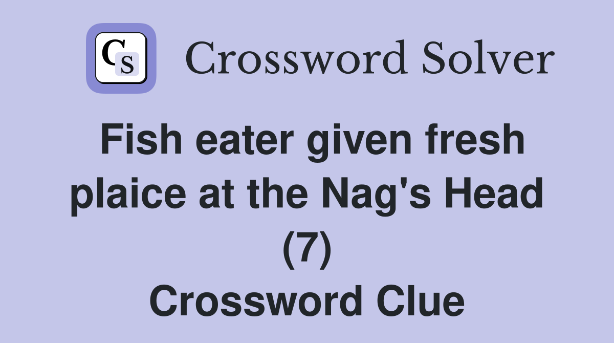Fish eater given fresh plaice at the Nag's Head (7) Crossword Clue