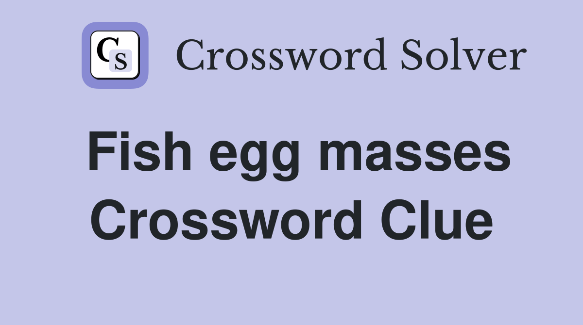 Fish egg masses Crossword Clue