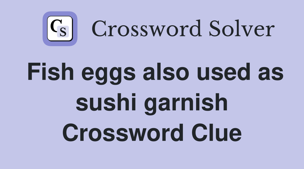 Fish eggs also used as sushi garnish Crossword Clue