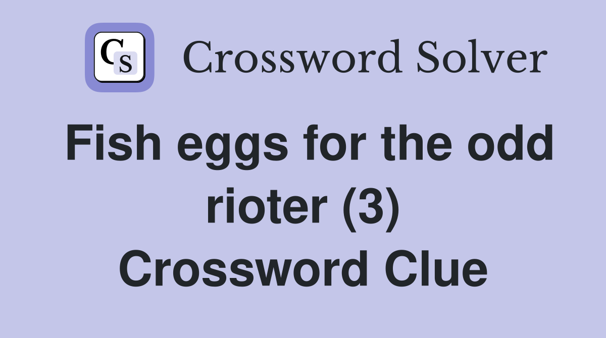 Fish eggs for the odd rioter (3) Crossword Clue