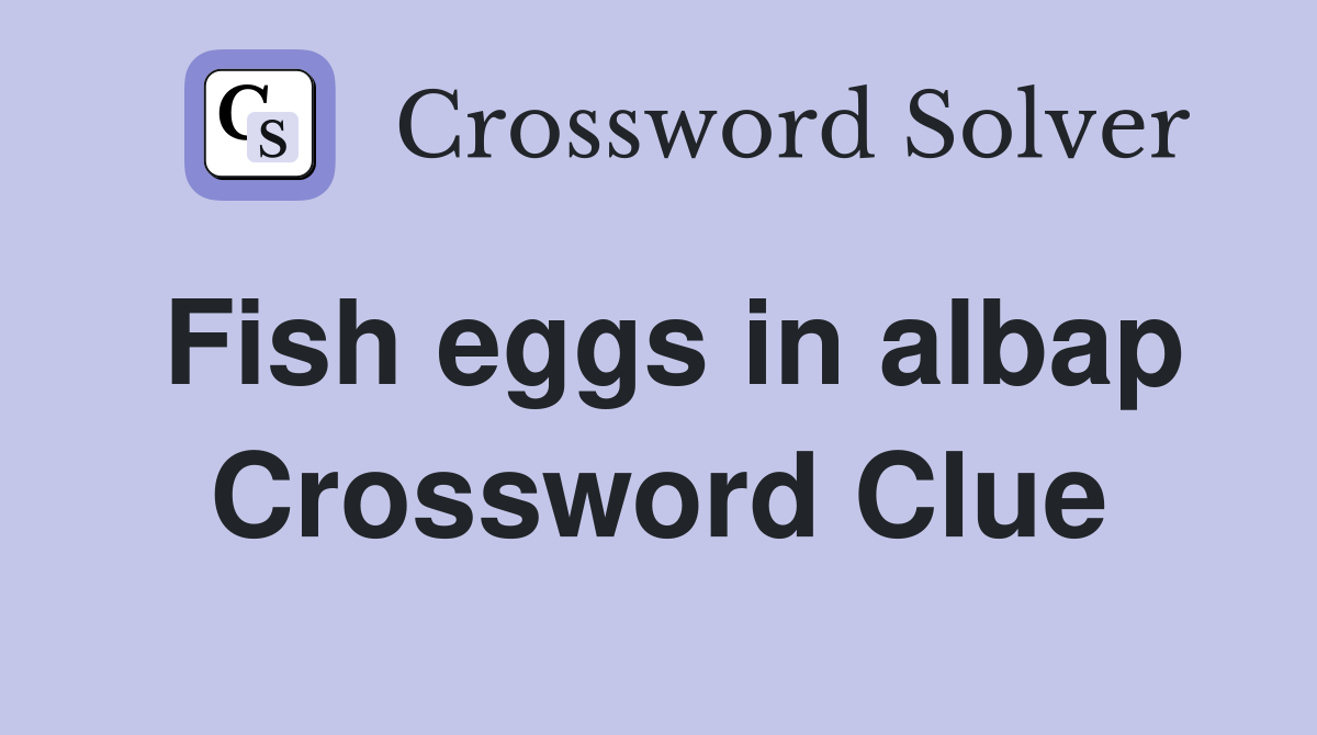 Fish eggs in albap Crossword Clue