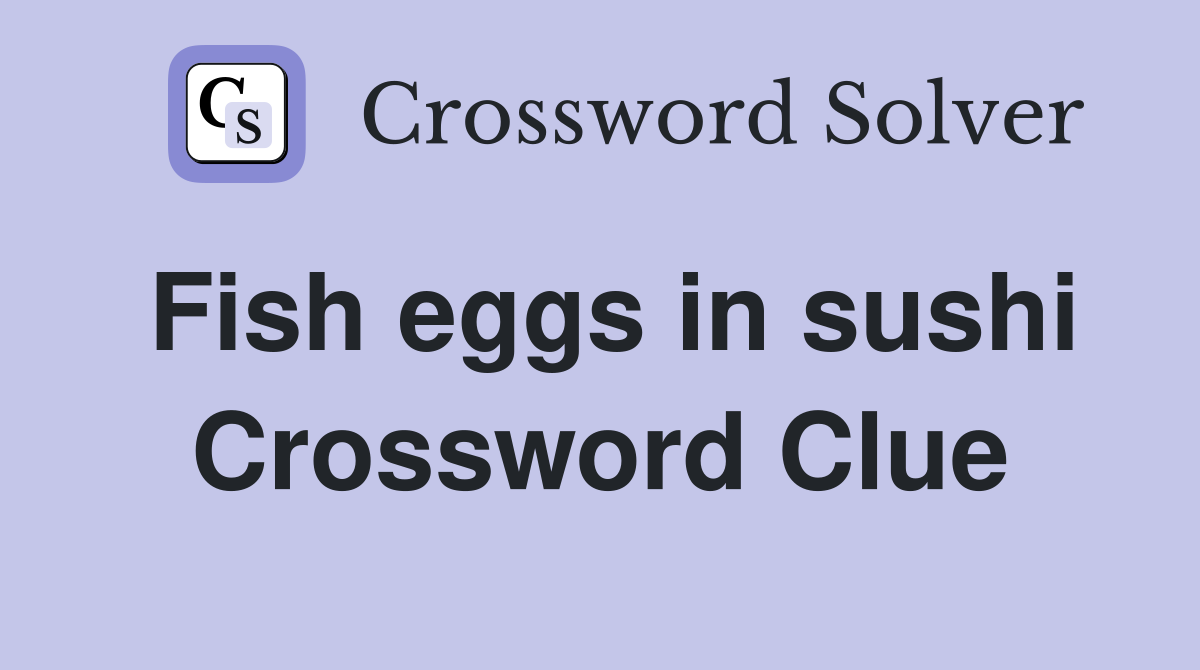 Fish eggs in sushi Crossword Clue