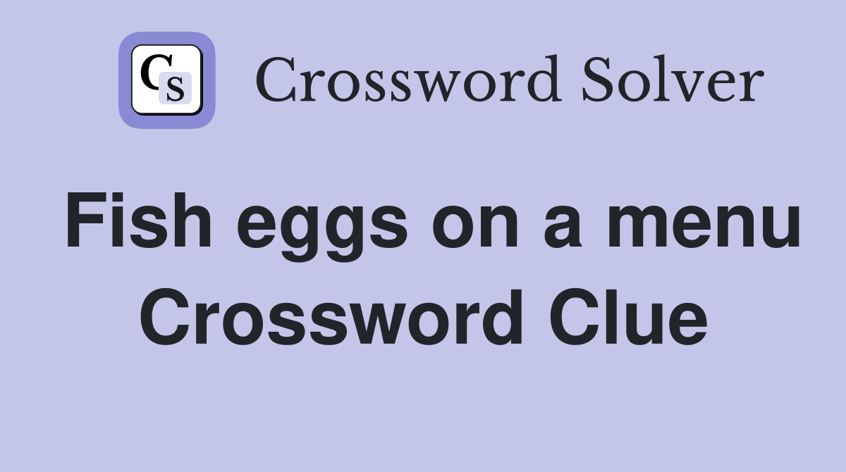 Fish eggs on a menu Crossword Clue