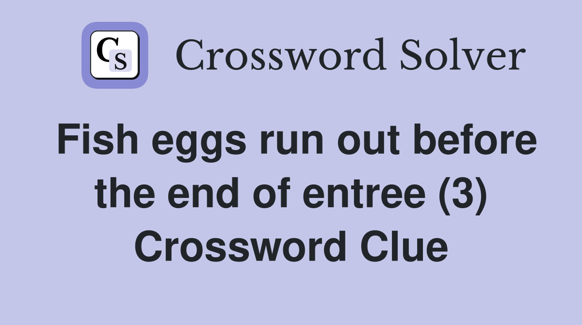 Fish eggs run out before the end of entree (3) Crossword Clue