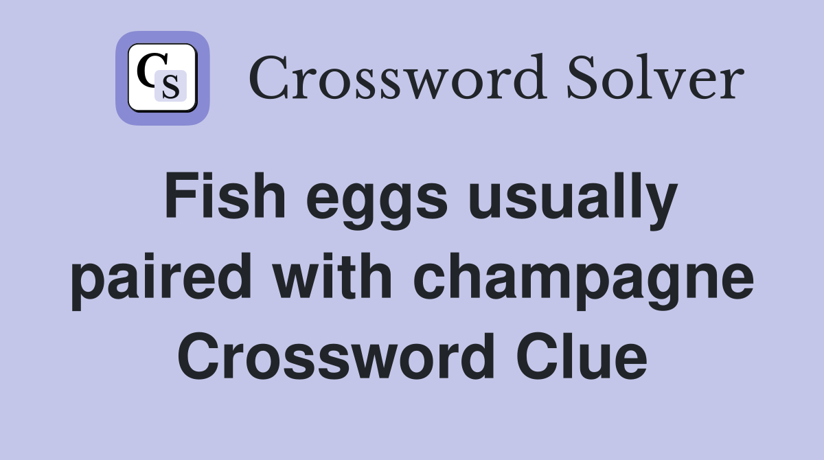 Fish eggs usually paired with champagne Crossword Clue