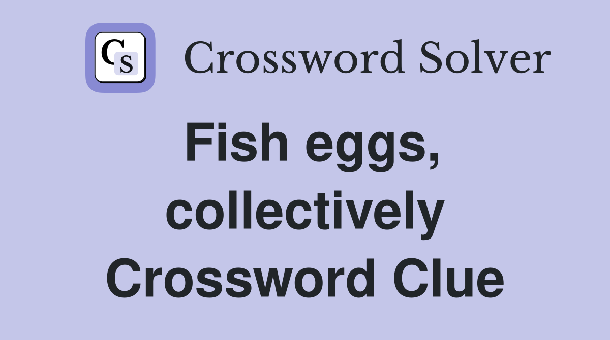 Fish eggs, collectively Crossword Clue