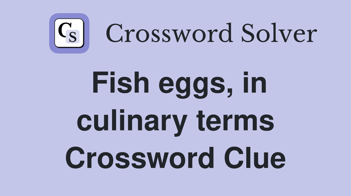 Fish eggs, in culinary terms Crossword Clue