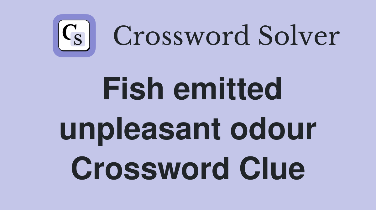 Fish emitted unpleasant odour Crossword Clue