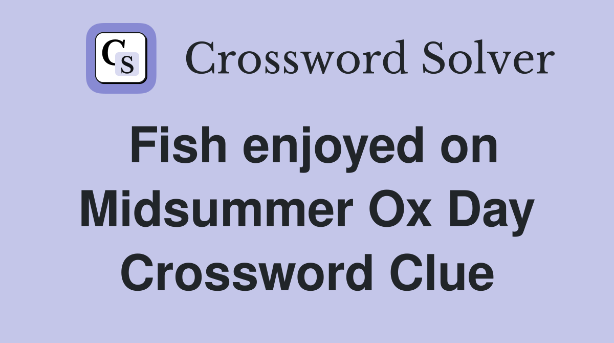 Fish enjoyed on Midsummer Ox Day Crossword Clue
