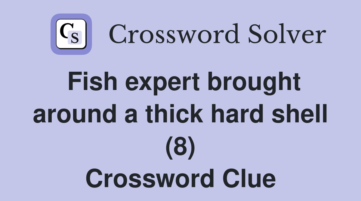 Fish expert brought around a thick hard shell (8) Crossword Clue