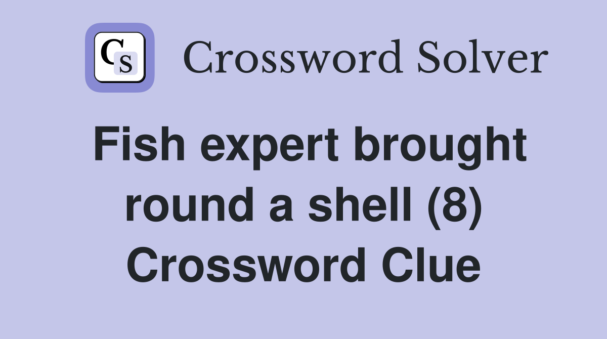 Fish expert brought round a shell (8) Crossword Clue