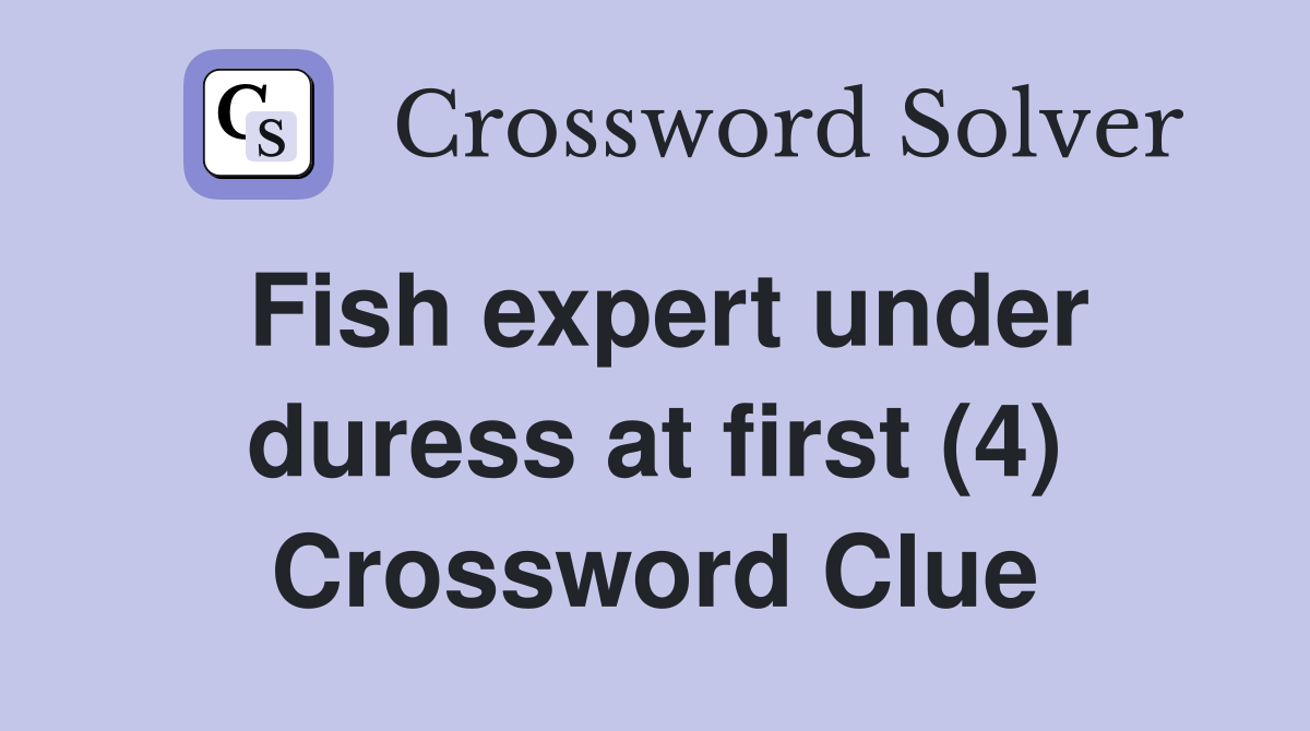 Fish expert under duress at first (4) Crossword Clue