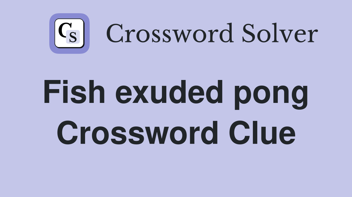 Fish exuded pong  Crossword Clue