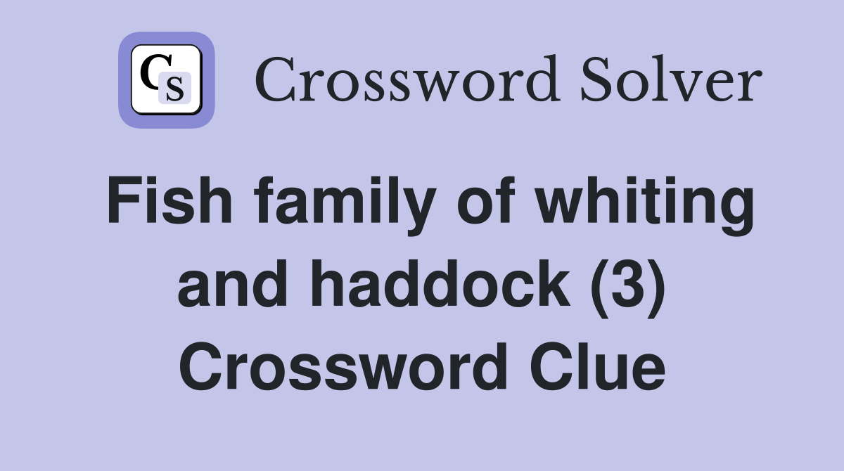 Fish family of whiting and haddock (3) Crossword Clue