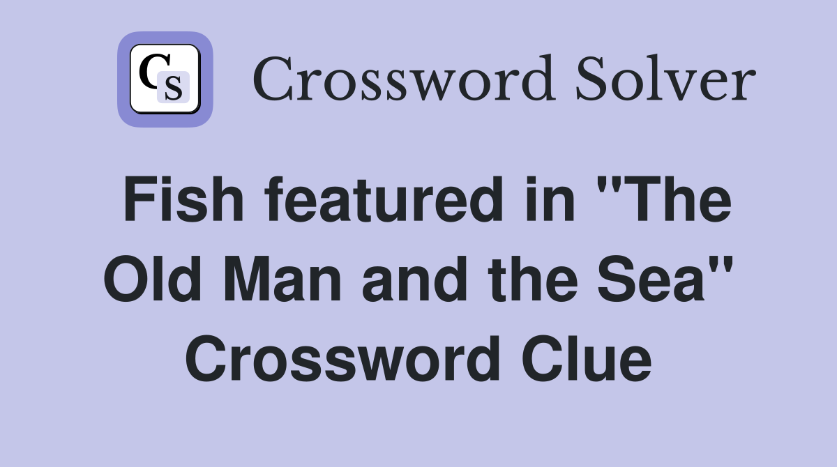 Fish featured in "The Old Man and the Sea" Crossword Clue