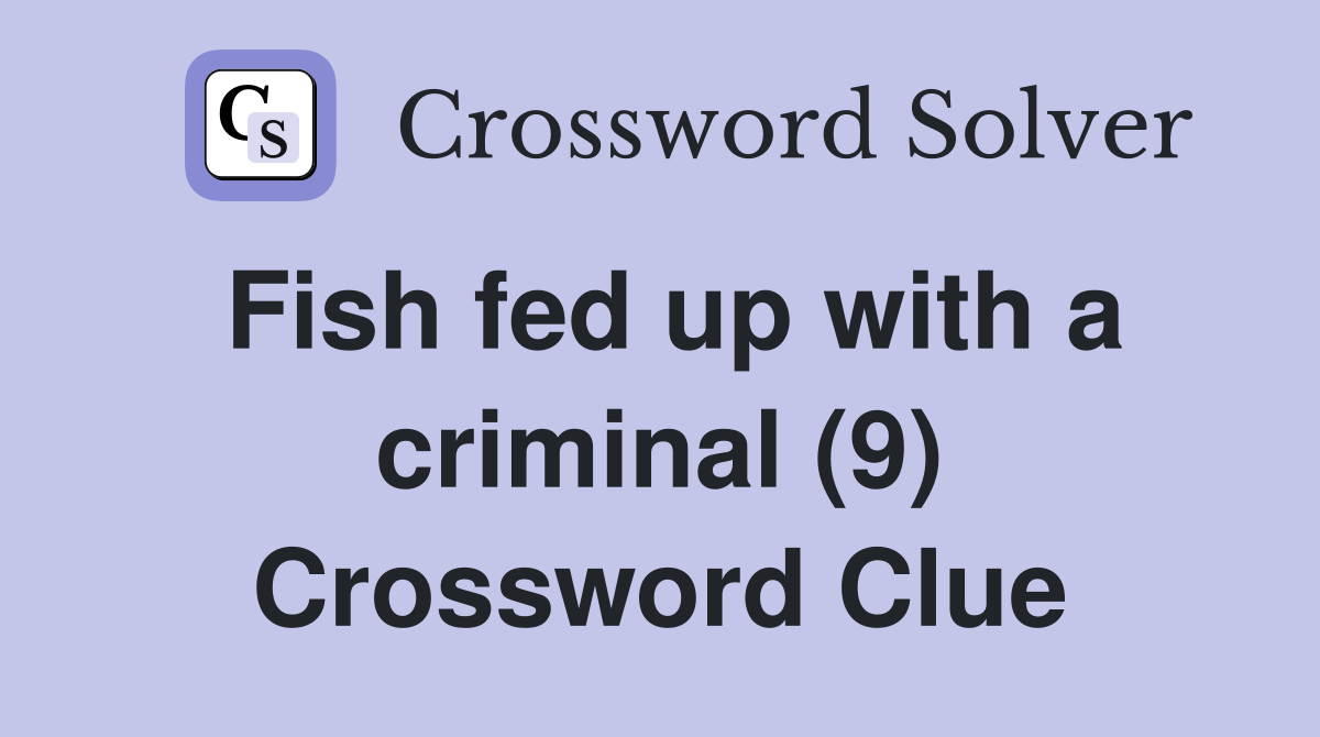 Fish fed up with a criminal (9) Crossword Clue