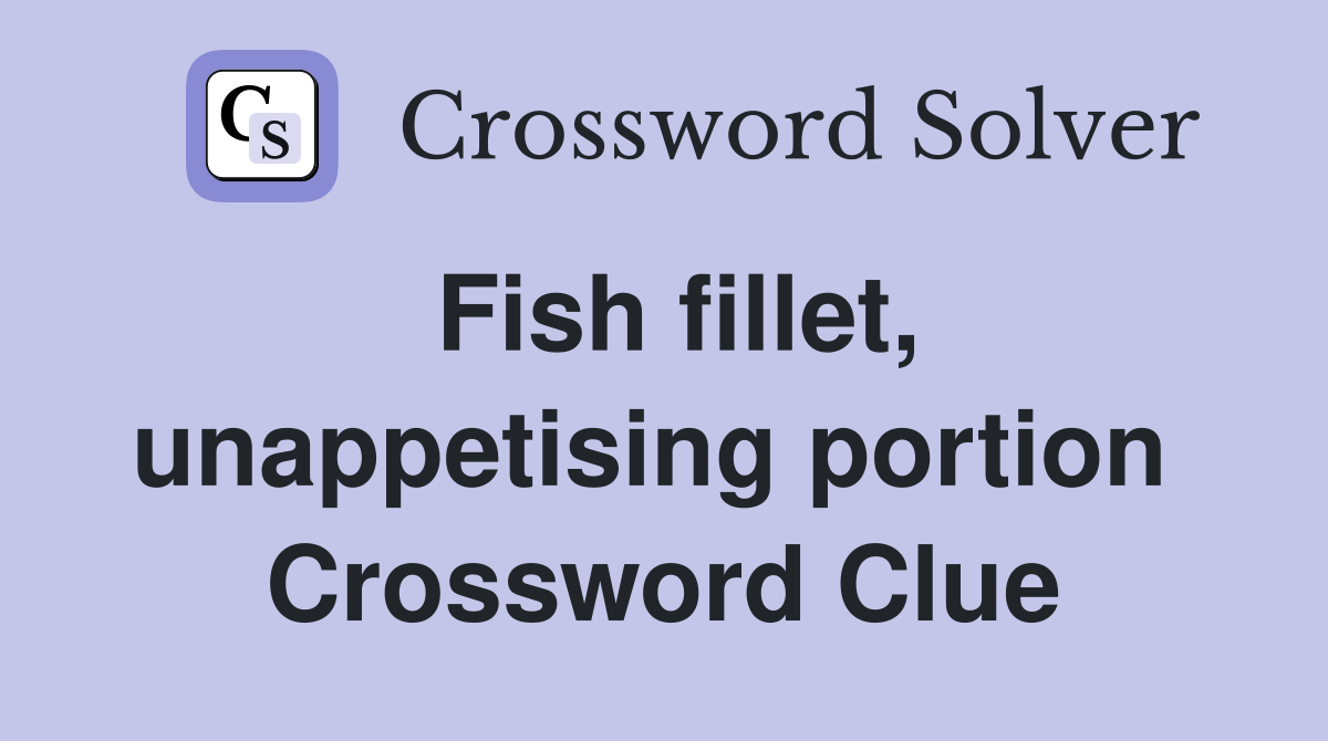 Fish fillet, unappetising portion  Crossword Clue