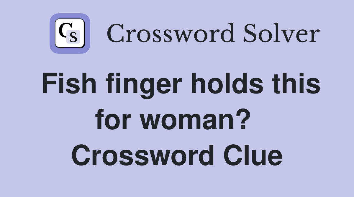 Fish finger holds this for woman?  Crossword Clue