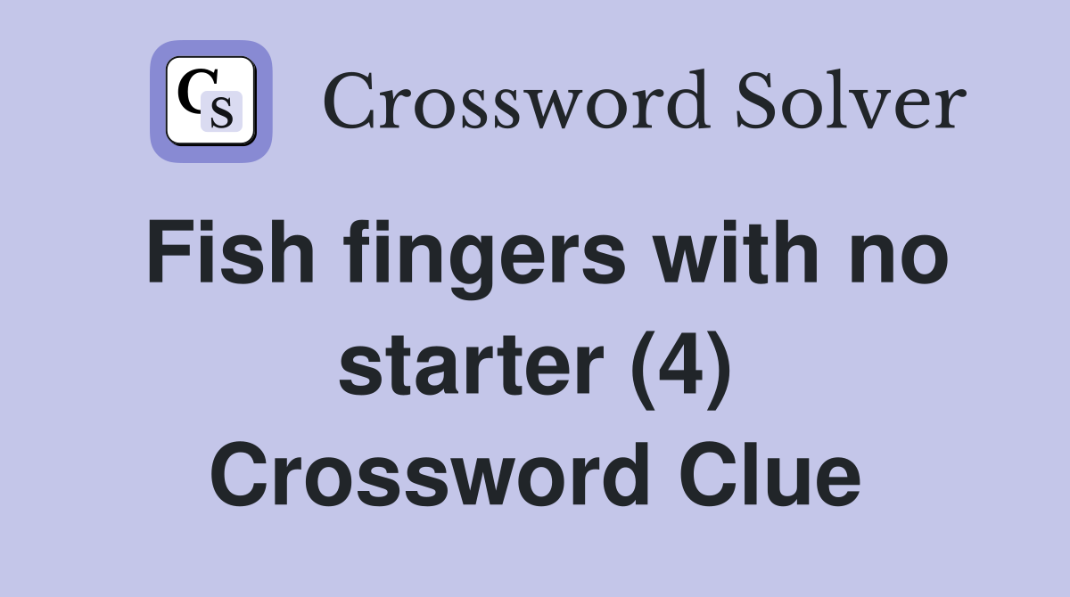 Fish fingers with no starter (4) Crossword Clue
