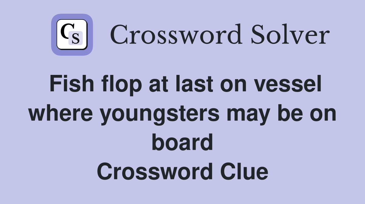 Fish flop at last on vessel where youngsters may be on board Crossword Clue