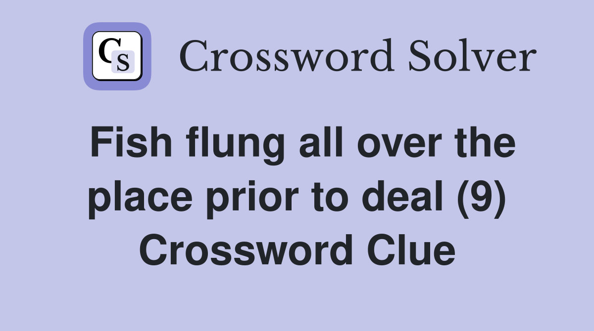 Fish flung all over the place prior to deal (9) Crossword Clue
