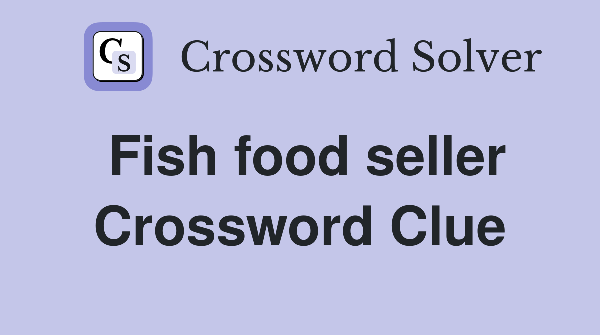 Fish food seller Crossword Clue
