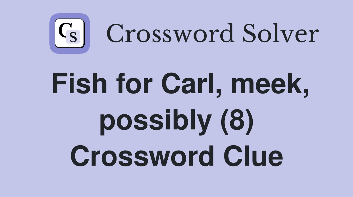 Fish for Carl, meek, possibly (8) Crossword Clue