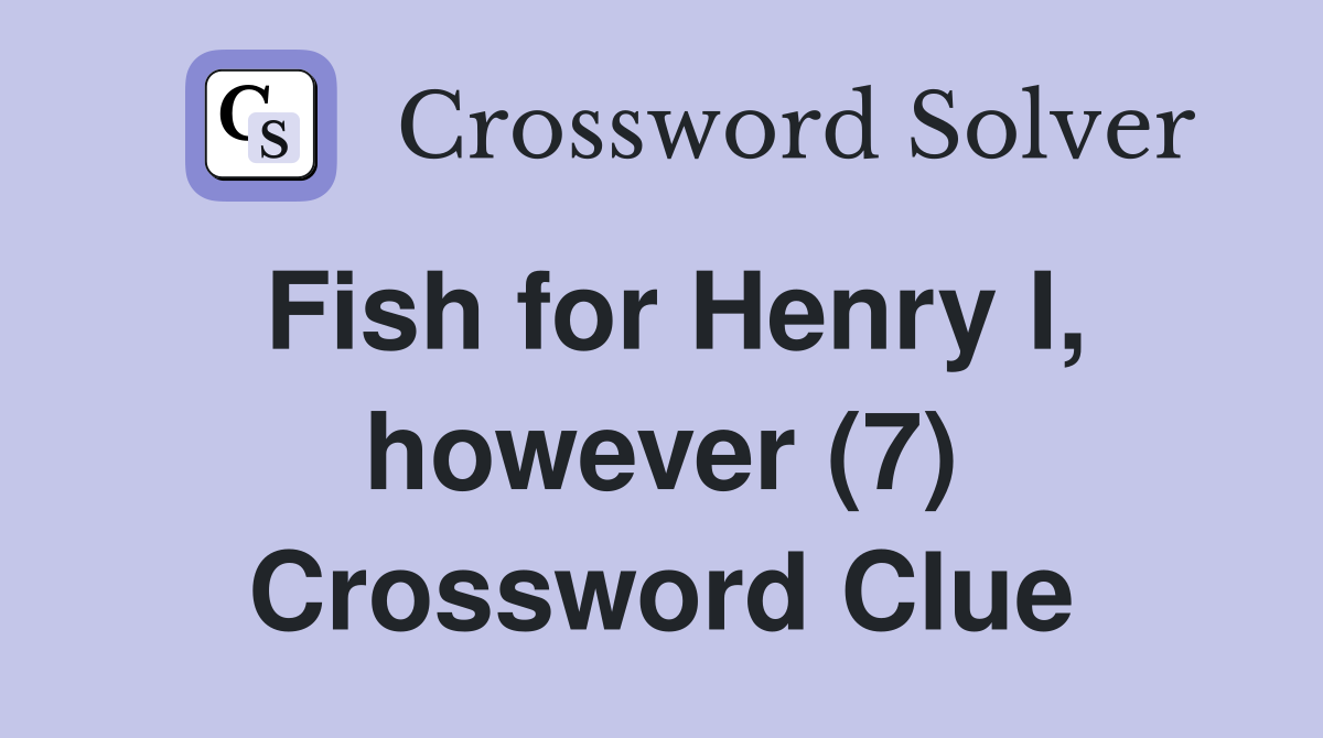 Fish for Henry I, however (7) Crossword Clue