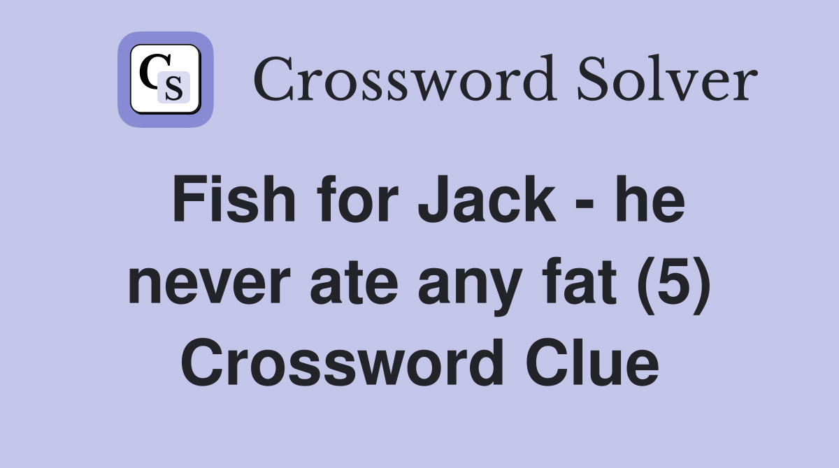 Fish for Jack - he never ate any fat (5) Crossword Clue