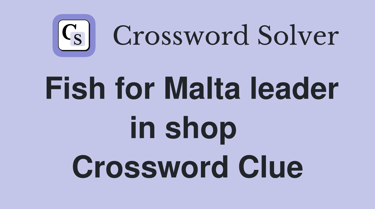 Fish for Malta leader in shop  Crossword Clue