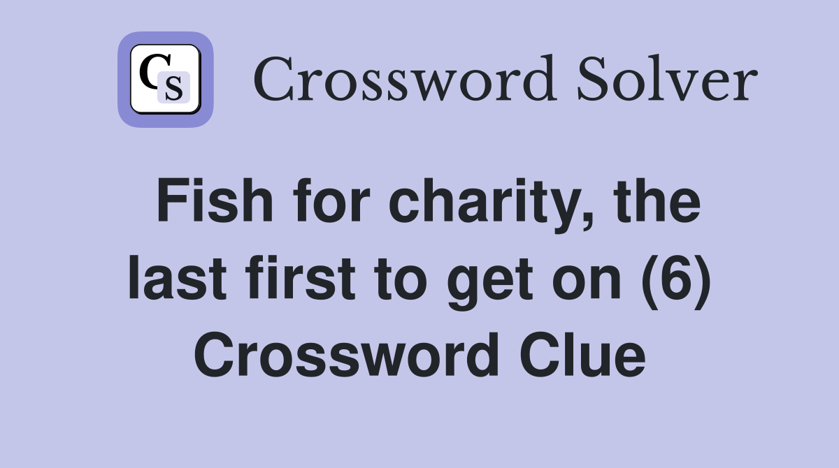 Fish for charity, the last first to get on (6) Crossword Clue