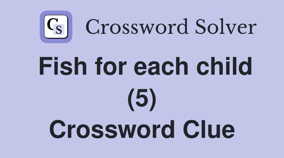 Fish for each child (5) Crossword Clue