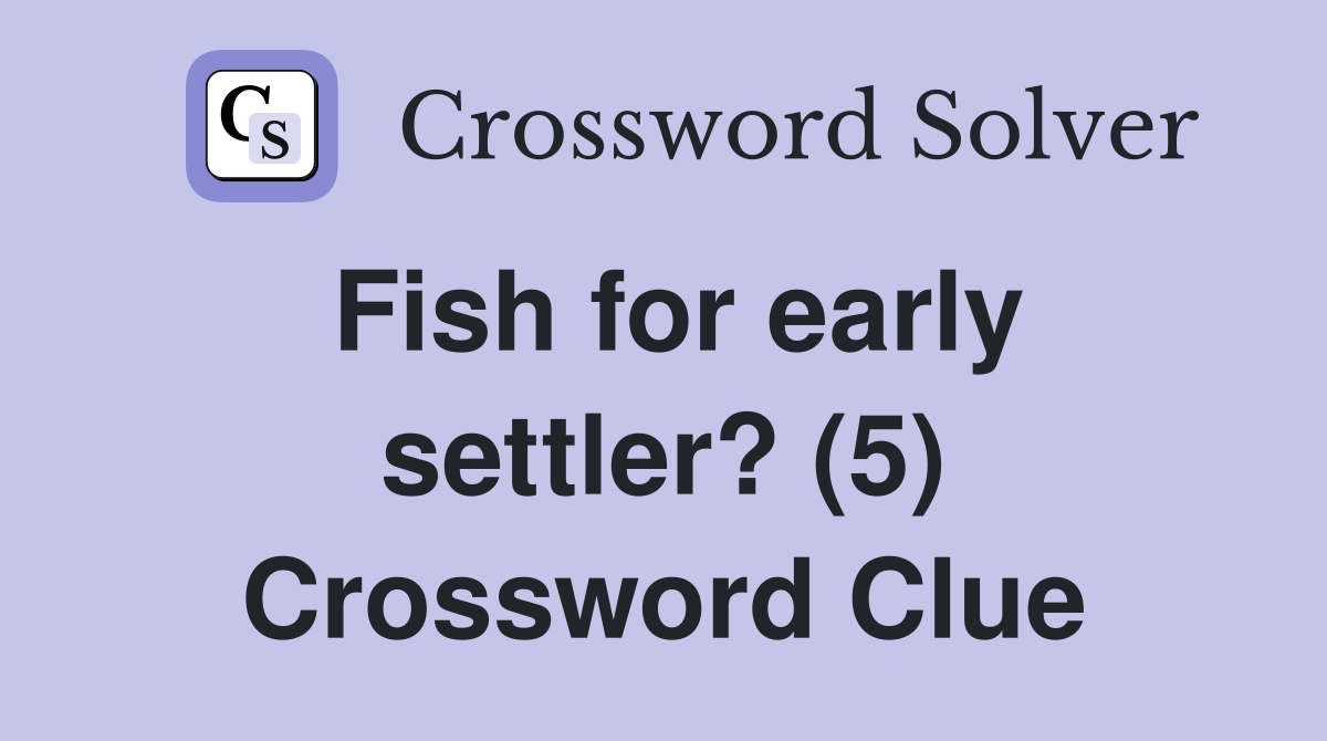 Fish for early settler? (5) Crossword Clue