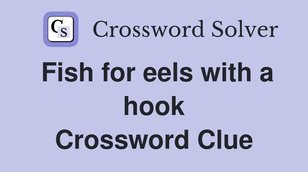 Fish for eels with a hook Crossword Clue