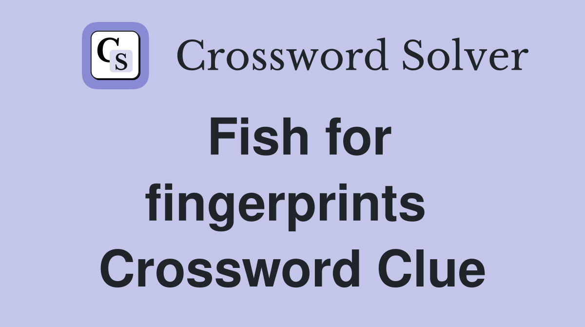 Fish for fingerprints  Crossword Clue