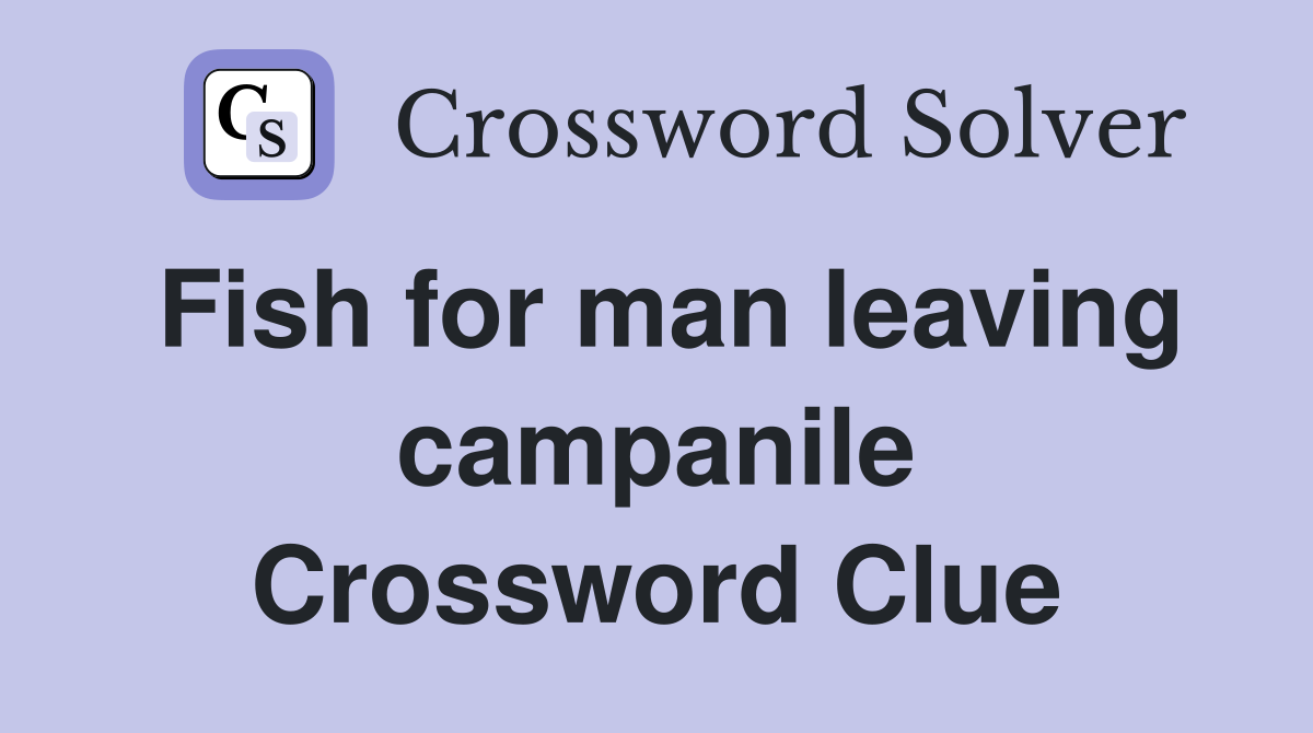 Fish for man leaving campanile Crossword Clue