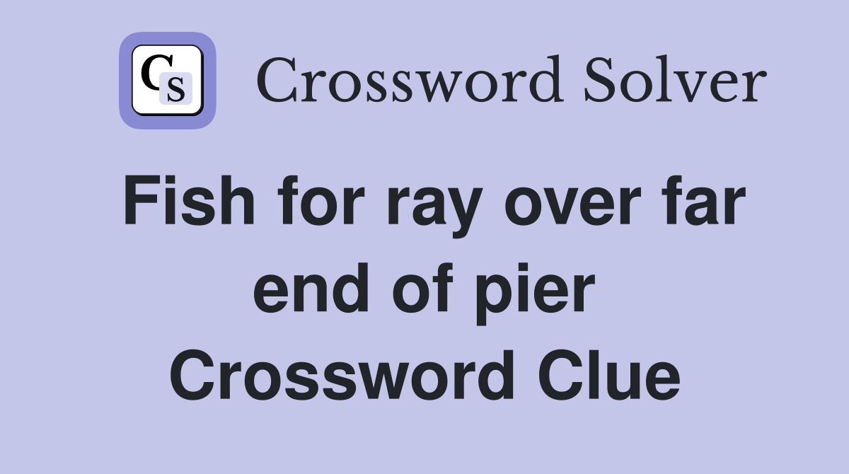 Fish for ray over far end of pier Crossword Clue