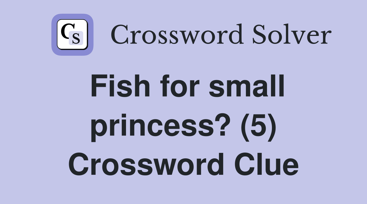 Fish for small princess? (5) Crossword Clue