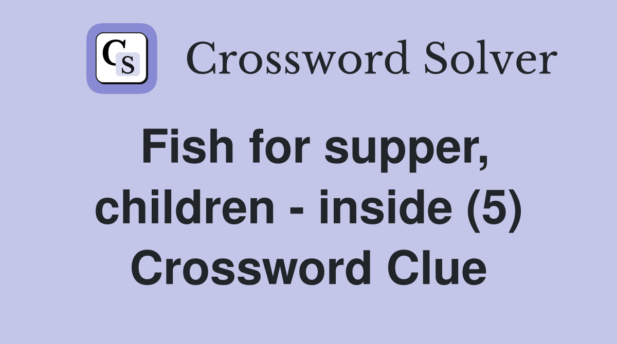 Fish for supper, children - inside (5) Crossword Clue