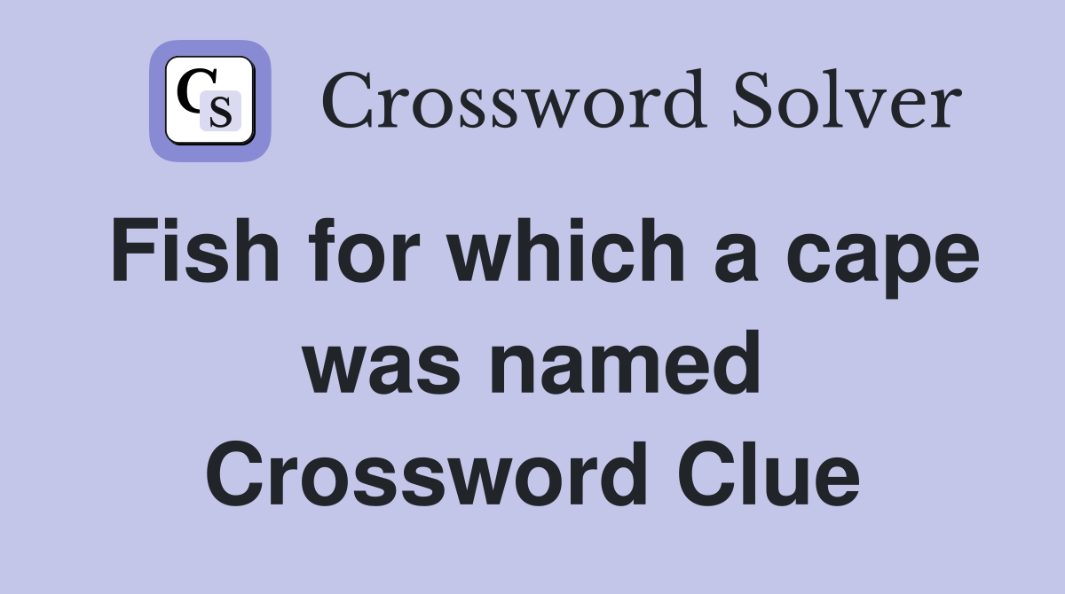 Fish for which a cape was named Crossword Clue
