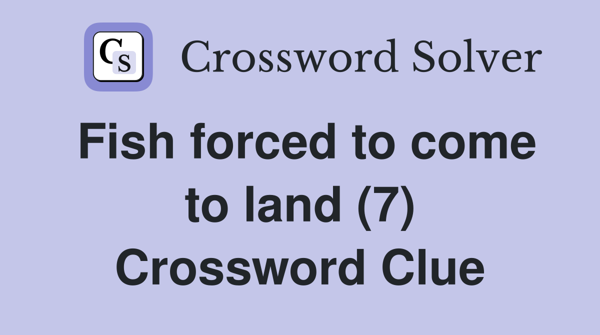 Fish forced to come to land (7) Crossword Clue