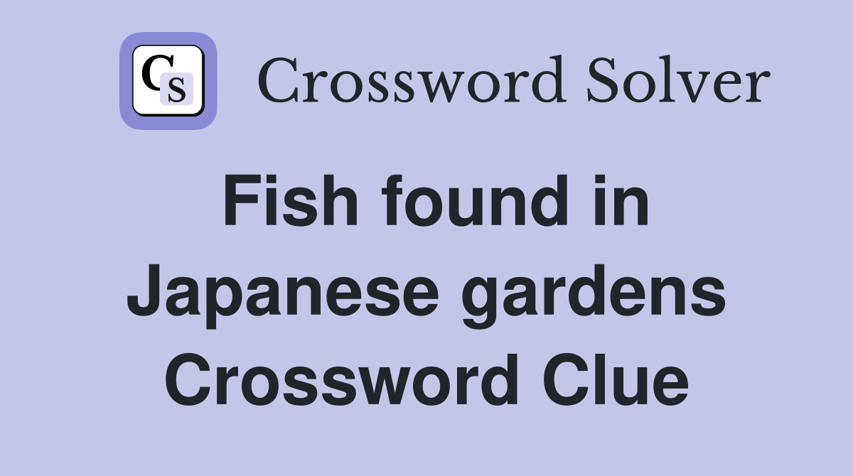 Fish found in Japanese gardens Crossword Clue