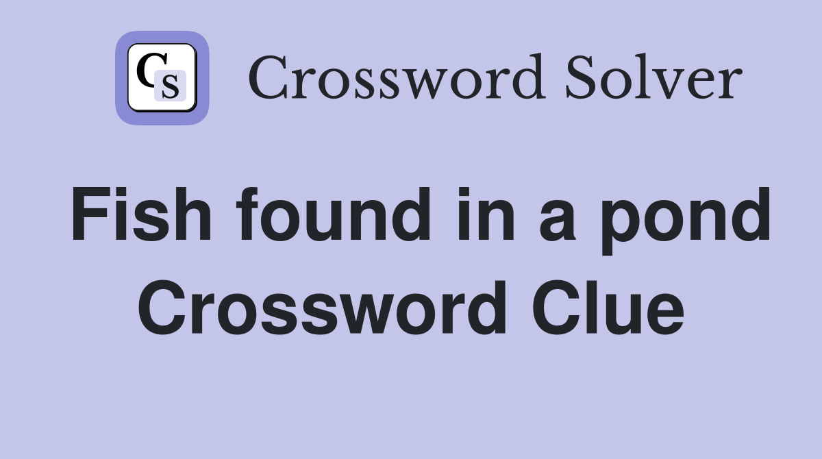 Fish found in a pond Crossword Clue