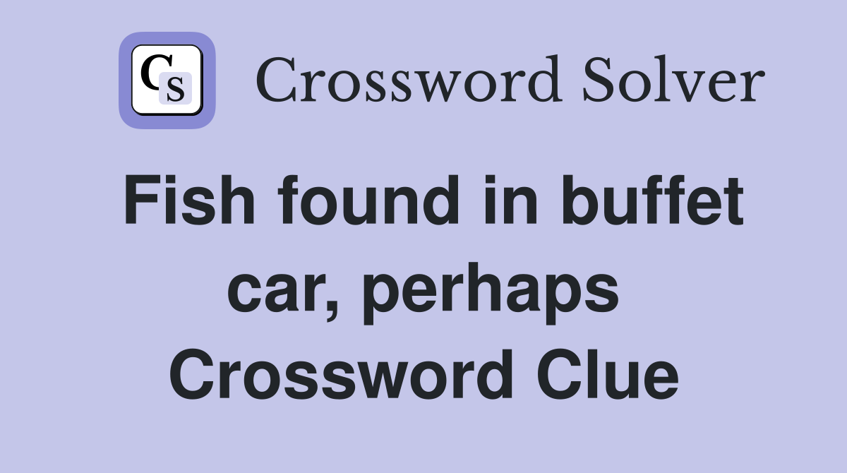 Fish found in buffet car, perhaps Crossword Clue