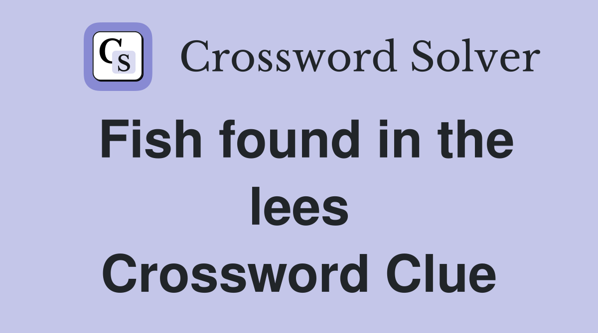 Fish found in the lees Crossword Clue