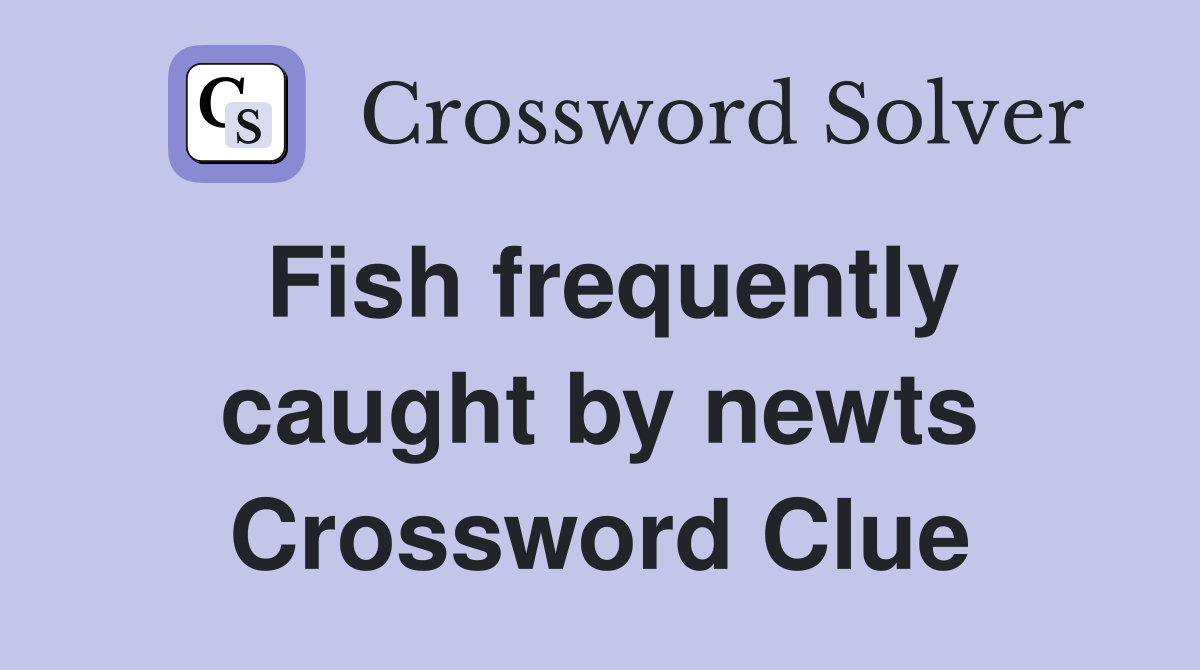 Fish frequently caught by newts Crossword Clue