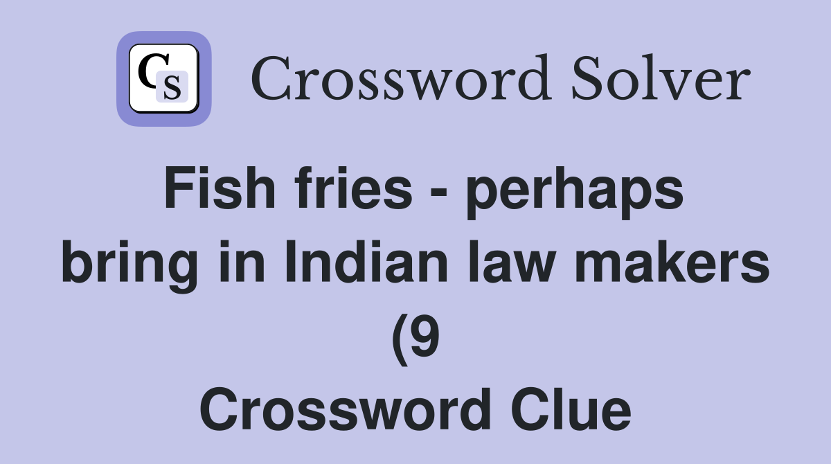 Fish fries perhaps bring in Indian law makers (9) Crossword Clue Fish fries perhaps bring in Indian law makers (9) Crossword Clue