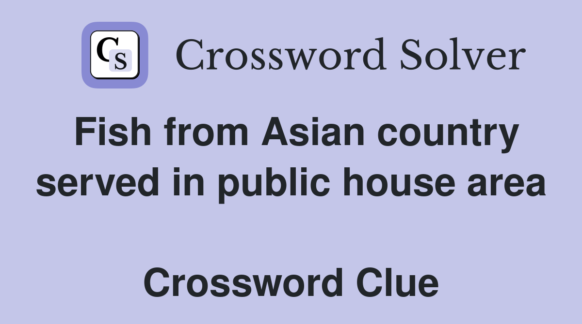 Fish from Asian country served in public house area  Crossword Clue