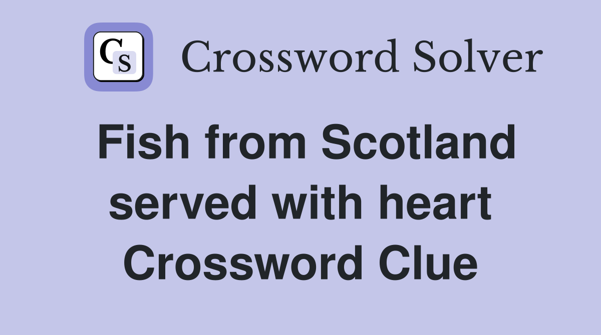 Fish from Scotland served with heart Crossword Clue