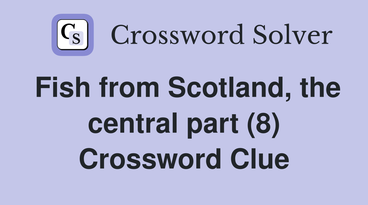 Fish from Scotland, the central part (8) Crossword Clue